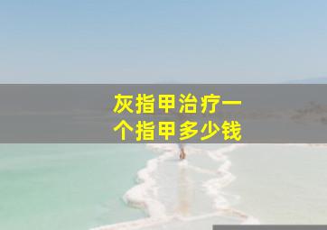 灰指甲治疗一个指甲多少钱