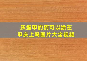 灰指甲的药可以涂在甲床上吗图片大全视频