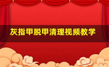 灰指甲脱甲清理视频教学