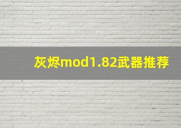 灰烬mod1.82武器推荐