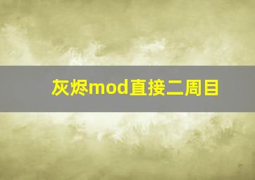 灰烬mod直接二周目