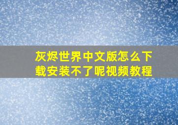 灰烬世界中文版怎么下载安装不了呢视频教程