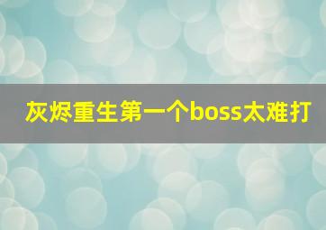 灰烬重生第一个boss太难打