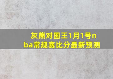 灰熊对国王1月1号nba常规赛比分最新预测