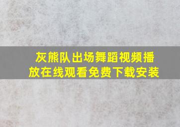 灰熊队出场舞蹈视频播放在线观看免费下载安装