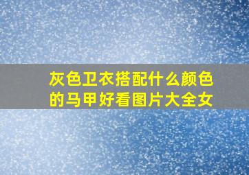 灰色卫衣搭配什么颜色的马甲好看图片大全女