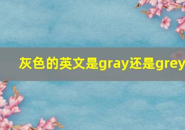 灰色的英文是gray还是grey