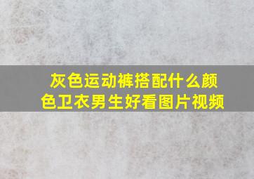 灰色运动裤搭配什么颜色卫衣男生好看图片视频