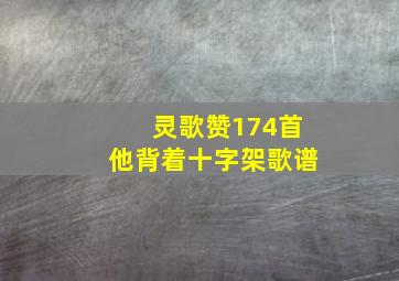 灵歌赞174首他背着十字架歌谱