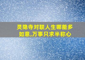 灵隐寺对联人生哪能多如意,万事只求半称心