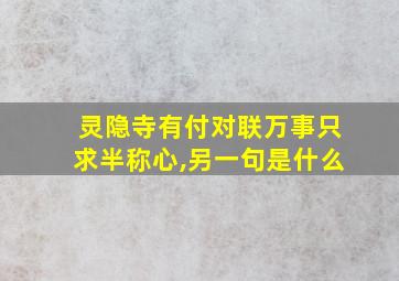 灵隐寺有付对联万事只求半称心,另一句是什么