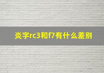 炎字rc3和f7有什么差别