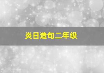 炎日造句二年级