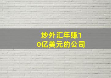 炒外汇年赚10亿美元的公司