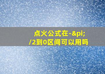 点火公式在-π/2到0区间可以用吗