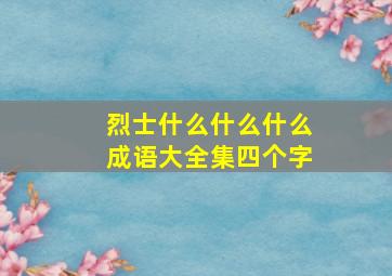 烈士什么什么什么成语大全集四个字