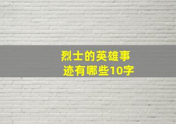 烈士的英雄事迹有哪些10字