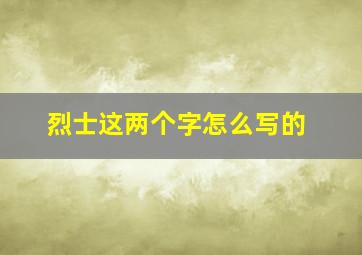 烈士这两个字怎么写的