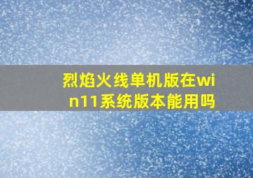 烈焰火线单机版在win11系统版本能用吗