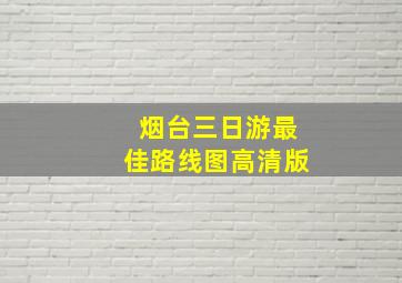 烟台三日游最佳路线图高清版