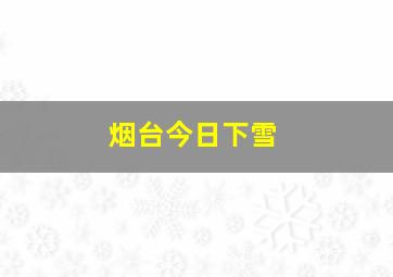 烟台今日下雪