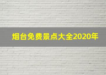 烟台免费景点大全2020年