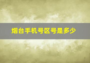 烟台手机号区号是多少