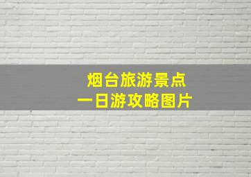 烟台旅游景点一日游攻略图片