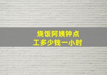 烧饭阿姨钟点工多少钱一小时