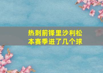 热刺前锋里沙利松本赛季进了几个球