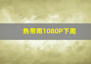 热带雨1080P下周