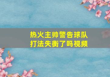 热火主帅警告球队打法失衡了吗视频