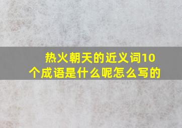 热火朝天的近义词10个成语是什么呢怎么写的