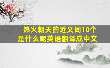 热火朝天的近义词10个是什么呢英语翻译成中文