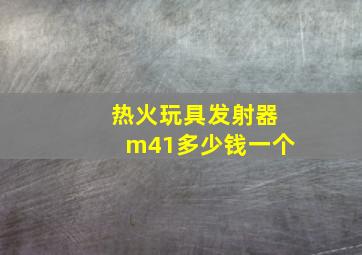 热火玩具发射器m41多少钱一个