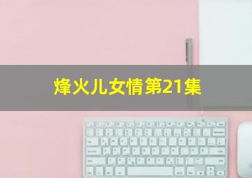 烽火儿女情第21集