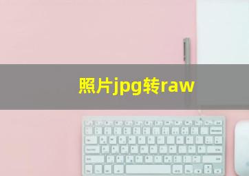 照片jpg转raw