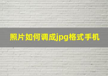 照片如何调成jpg格式手机