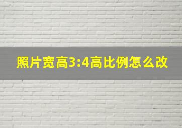 照片宽高3:4高比例怎么改