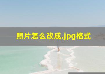 照片怎么改成.jpg格式