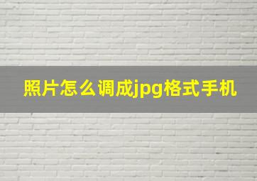 照片怎么调成jpg格式手机