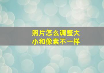 照片怎么调整大小和像素不一样