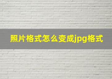 照片格式怎么变成jpg格式