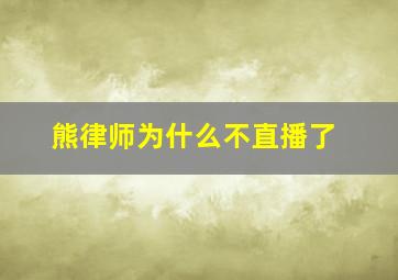 熊律师为什么不直播了