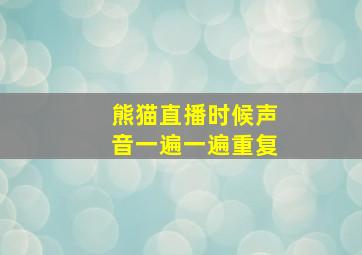 熊猫直播时候声音一遍一遍重复