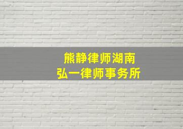 熊静律师湖南弘一律师事务所