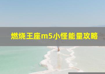 燃烧王座m5小怪能量攻略