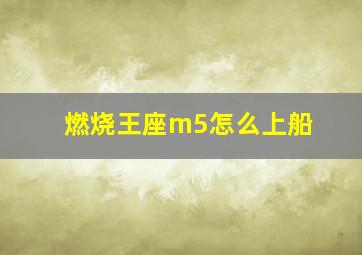 燃烧王座m5怎么上船