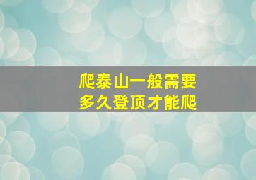 爬泰山一般需要多久登顶才能爬