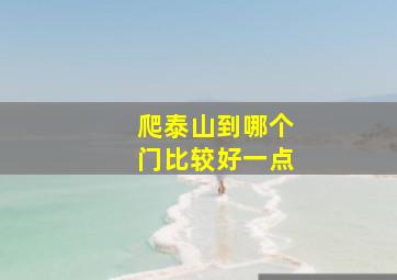 爬泰山到哪个门比较好一点